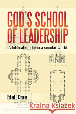 God's School of Leadership: A Biblical Model in a Secular World Robert D Cramer 9781664219250 WestBow Press - książka