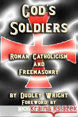 God's Soldiers - Roman Catholicism and Freemasonry Dudley Wright Michael R. Poll 9781613421499 Cornerstone Book Publishers - książka