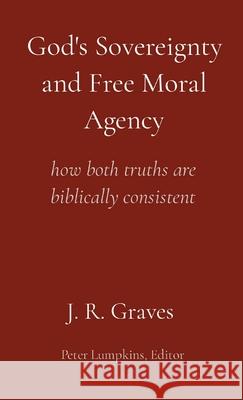 God's Sovereignty and Free Moral Agency: how both truths are biblically consistent J. R. Graves Peter Lumpkins 9781939283139 Voices of the Free Church - książka