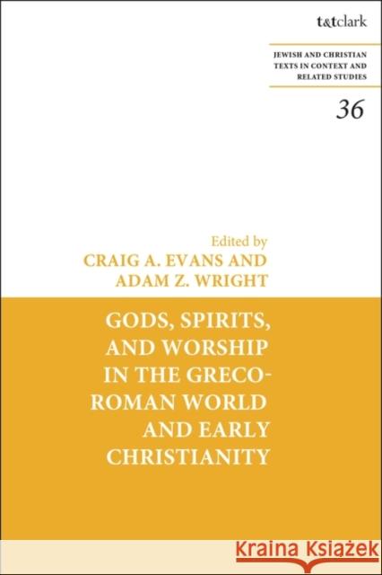 Gods, Spirits, and Worship in the Greco-Roman World and Early Christianity  9780567703309 Bloomsbury Publishing PLC - książka