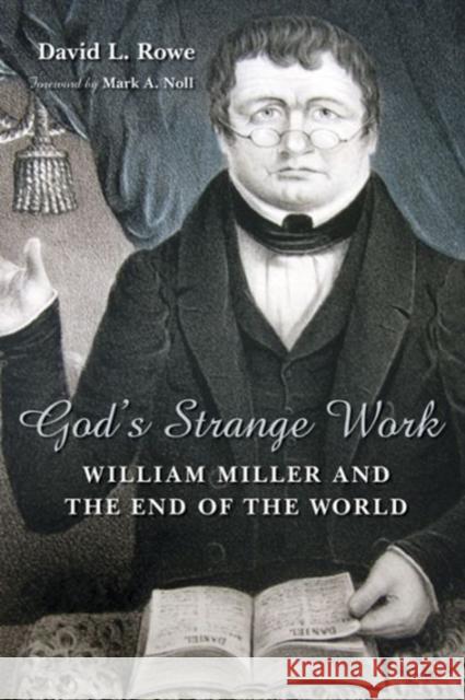 God's Strange Work: William Miller and the End of the World David L. Rowe 9780802803801 Wm. B. Eerdmans Publishing Company - książka