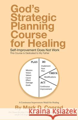God's Strategic Planning Course for Healing: Self-Improvement Does Not Work Mark D Conrad 9781664225558 WestBow Press - książka