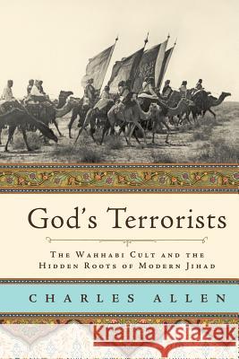 God's Terrorists: The Wahhabi Cult and the Hidden Roots of Modern Jihad Charles Allen 9780306815706 Da Capo Press - książka