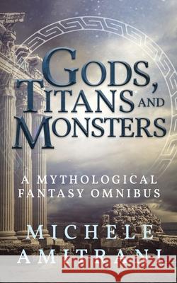 Gods, Titans and Monsters: A Mythological Fantasy Omnibus Michele Amitrani 9781988770222 Michele Amitrani - książka