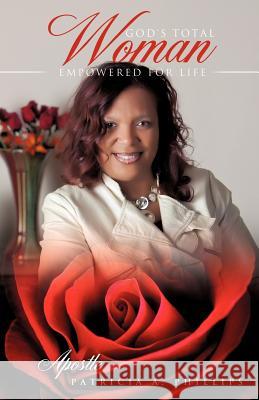 God's Total Woman Empowered for Life Apostle Patricia a Phillips 9781619962064 Xulon Press - książka