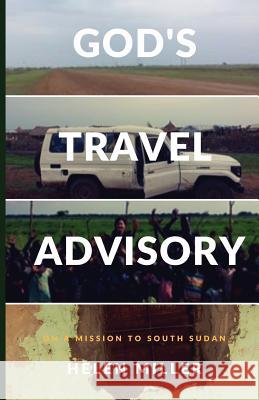 God's Travel Advisory: On a Mission to South Sudan Helen Miller 9781548020200 Createspace Independent Publishing Platform - książka