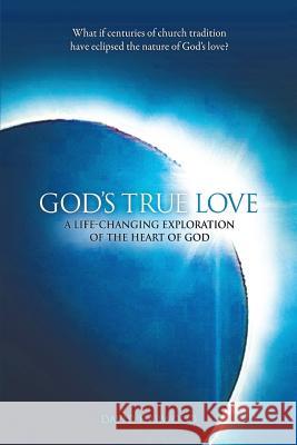 God's True Love: A Life-Changing Exploration of the Heart of God David Harwood 9781987527155 Createspace Independent Publishing Platform - książka
