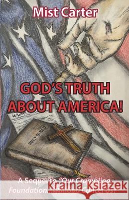 God's Truth about America!: A Sequel to Our Crumbling Foundation...Will God Cancel Us? Mist Carter   9781938814402 Assent Books - książka