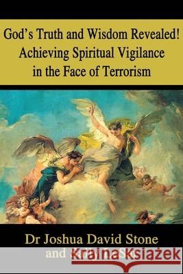 God's Truth and Wisdom Revealed! Achieving Spiritual Vigilance in the Face of Terrorism Joshua David Stone Sally Lesar 9780595209378 Writers Club Press - książka