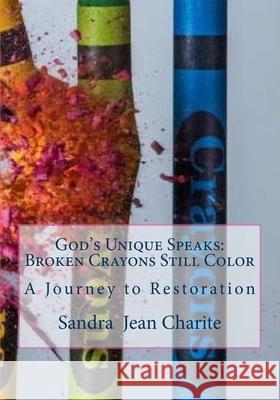 God's Unique Speaks: Broken Crayons Still Color: A Journey to Restoration Sandra Jean Charite 9781534896673 Createspace Independent Publishing Platform - książka