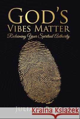 God's Vibes Matter: Reclaiming Your Spiritual Authority Juliana Page 9781504378031 Balboa Press - książka