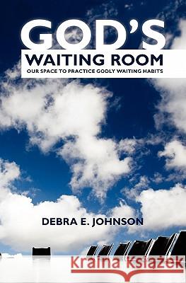 God's Waiting Room: Our Space to Practice Godly Waiting Habits Debra E. Johnson 9781450501118 Createspace - książka