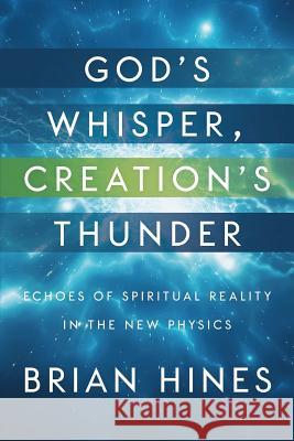 God's Whisper, Creation's Thunder: Echoes of Spiritual Reality In the New Physics Hines, Brian 9780977735235 Adrasteia Publishing - książka