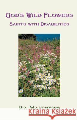 God's Wild Flowers: Saints with Disabilities Pia Matthews   9780852448816 Gracewing - książka