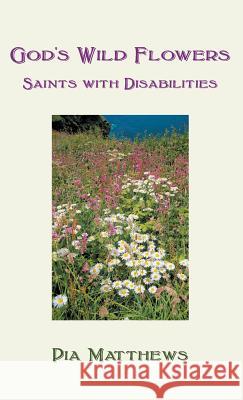 God's Wild Flowers: Saints with Disabilities Pia Matthews 9781781820391 Gracewing - książka