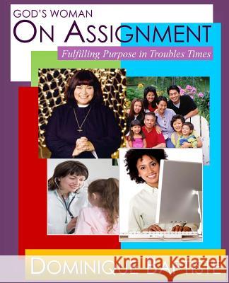 God's Woman On Assignment: Fulfilling Your Purpose in Troubled Times Baptiste, Dominique 9781483963990 Createspace - książka