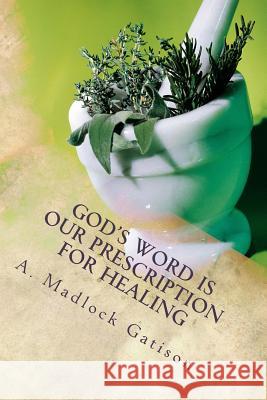 God's Word is Our Prescription for Healing: You Better Take Your Medicine! Madlock Gatison Ph. D., Annette 9780996171403 Annette Madlock Gatison - książka