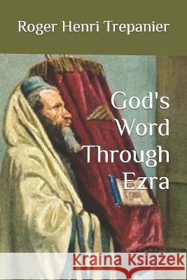 God's Word Through Ezra Roger Henri Trepanier   9798377196853 Independently Published - książka