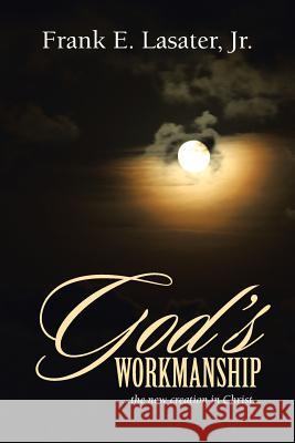 God's Workmanship: ...the New Creation in Christ... Jr. Frank E. Lasater 9781490840697 WestBow Press - książka