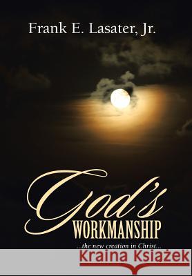 God's Workmanship: ...the New Creation in Christ... Jr. Frank E. Lasater 9781490840710 WestBow Press - książka
