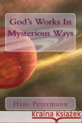 God's Works In Mysterious Ways Petermann, Hans J. 9781530660940 Createspace Independent Publishing Platform - książka