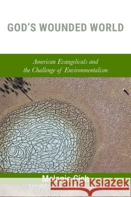 God's Wounded World: American Evangelicals and the Challenge of Environmentalism Gish, Melanie 9781481311731 Baylor University Press - książka