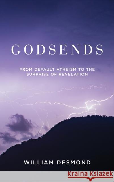 Godsends: From Default Atheism to the Surprise of Revelation William Desmond 9780268201579 University of Notre Dame Press - książka