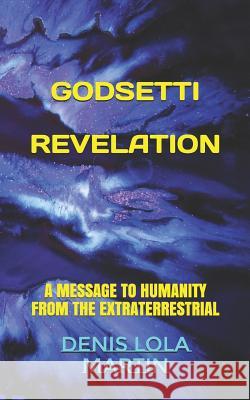 Godsetti Revelation: A Message To Humanity From The Extraterrestrial Denis Lola Martin 9781724006349 Independently Published - książka