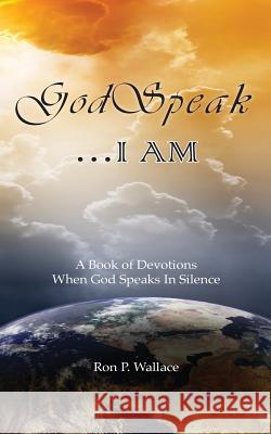 GodSpeak...I AM: A Book of Devotions When God Speaks In Silence Wallace, Ron P. 9780983098096 Tim P. Taylor/Burkhart Books - książka