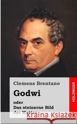 Godwi oder Das steinerne Bild der Mutter: Ein verwilderter Roman von Maria Brentano, Clemens 9781484071083 Createspace - książka