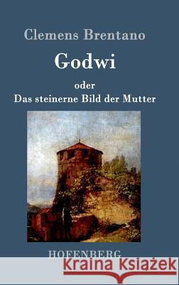 Godwi oder Das steinerne Bild der Mutter: Ein verwilderter Roman von Maria Clemens Brentano 9783843070768 Hofenberg - książka