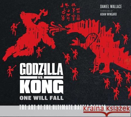 Godzilla vs. Kong: One Will Fall: The Art of the Ultimate Battle Royale Wallace, Daniel 9781647221409 Insight Editions - książka