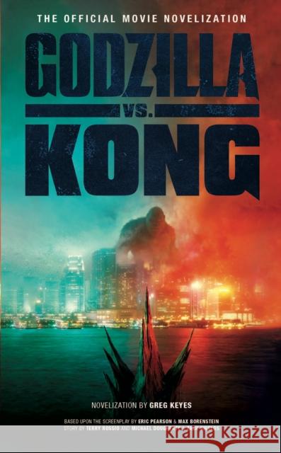 Godzilla vs. Kong: The Official Movie Novelisation Greg Keyes 9781789097351 Titan Books Ltd - książka