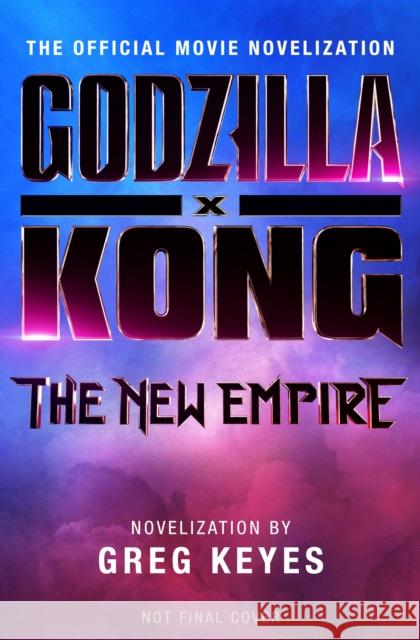 Godzilla x Kong: The New Empire - The Official Movie Novelization Greg Keyes 9781803368108 Titan Books Ltd - książka