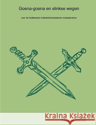 Goena-goena en slinkse wegen: over de Nederlands-Indische/Indonesische misdaadroman Kees D 9789090232881 Lulu Press - książka