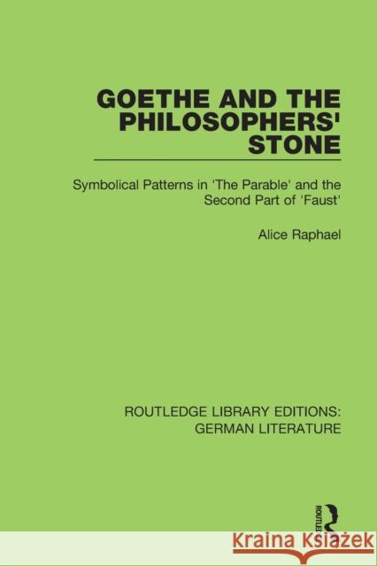 Goethe and the Philosopher's Stone: Symbolical Patterns in 'The Parable' and the Second Part of 'Faust' Alice Raphael 9780367856588 Routledge - książka