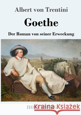 Goethe: Der Roman von seiner Erweckung Albert Von Trentini 9783743732216 Hofenberg - książka