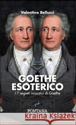Goethe Esoterico - I 7 segreti iniziatici di Goethe Valentino Bellucci 9788898750634 Fontana Editore - książka