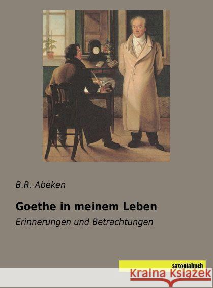 Goethe in meinem Leben : Erinnerungen und Betrachtungen Abeken, B. R. 9783957703453 Saxoniabuch.de - książka