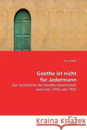 Goethe ist nicht für Jedermann : Zur Geschichte der Goethe-Gesellschaft zwischen 1918  und 1933 Schütz, Jens 9783639075564 VDM Verlag Dr. Müller - książka