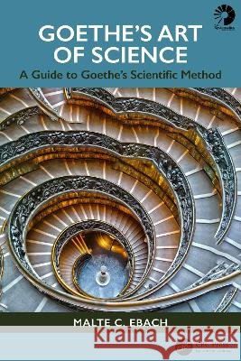 Goethe's Art of Science: A Guide to Goethe’s Scientific Method Malte C. Ebach 9781032230382 Taylor & Francis Ltd - książka
