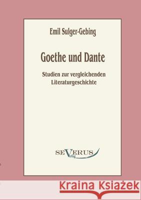Goethe und Dante: Studien zur vergleichenden Literaturgeschichte Sulger-Gebing, Emil 9783863470739 Severus - książka