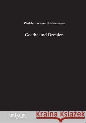 Goethe Und Dresden Von Biedermann, Woldemar 9783845795010 UNIKUM - książka
