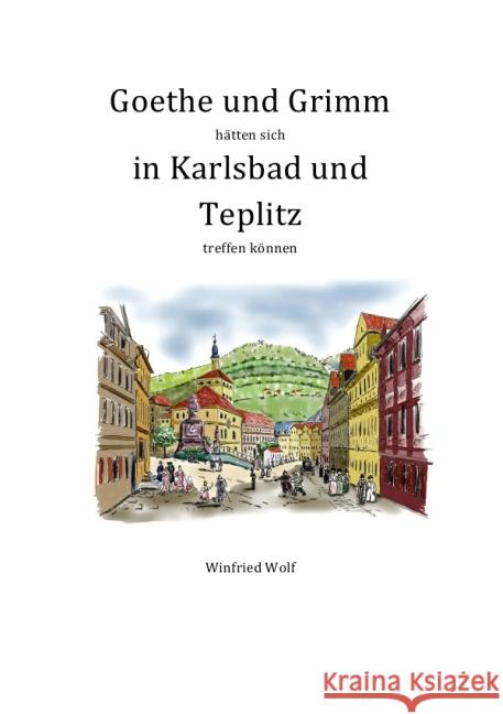 Goethe und Grimm hätten sich in Karlsbad und Teplitz treffen können Wolf, Winfried 9783737595285 epubli - książka