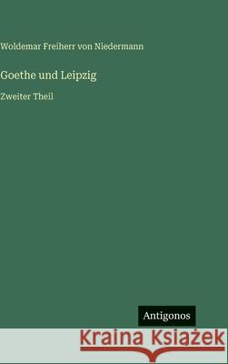 Goethe und Leipzig: Zweiter Theil Woldemar Freiherr Von Niedermann 9783386330114 Antigonos Verlag - książka