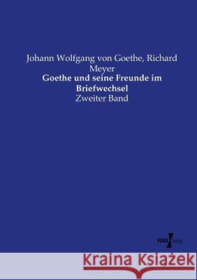 Goethe und seine Freunde im Briefwechsel: Zweiter Band Johann Wolfgang Von Goethe, Richard Meyer (University of New Mexico USA) 9783737220378 Vero Verlag - książka