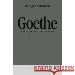 Goethe. Życie jako dzieło sztuki SAFRANSKI RÜDIGER 9788365787743 FUNDACJA AUGUSTA HR.CIESZKOWSKIEGO - książka