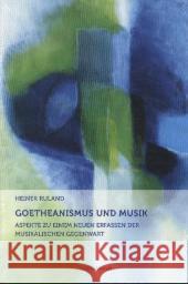 Goetheanismus und Musik : Aspekte zu einem neuen Erfassen der musikalischen Gegenwart Ruland, Heiner 9783723514320 Verlag am Goetheanum - książka