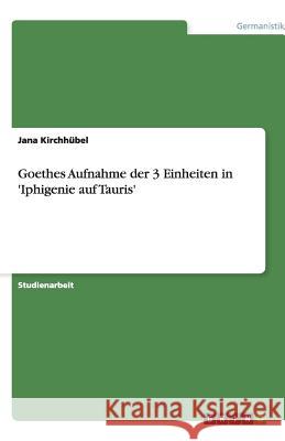 Goethes Aufnahme der 3 Einheiten in 'Iphigenie auf Tauris' Jana Kirch 9783640487776 Grin Verlag - książka