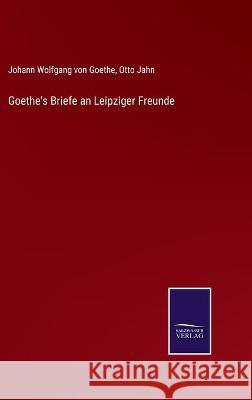 Goethe's Briefe an Leipziger Freunde Johann Wolfgang Von Goethe, Otto Jahn 9783752537376 Salzwasser-Verlag Gmbh - książka